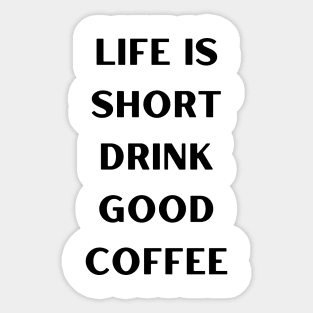 Life is short, drink good coffee Sticker